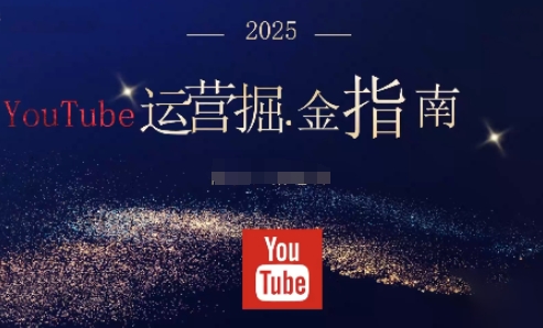2025油管YouTuBe运营掘金指南，全方位帮你从零搭建油管运营体系-阿权资源社