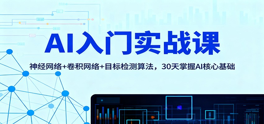 AI入门实战课：神经网络+卷积网络+目标检测算法，30天掌握AI核心基础-阿权资源社