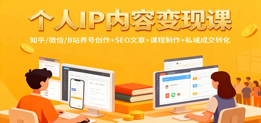 个人IP内容变现课：知乎/微信/B站养号创作+SEO文章+课程制作+私域成交转化-阿权资源社