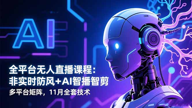 全平台无人直播课程：非实时防风＋AI智播智剪＋多平台矩阵，11月全套技术-阿权资源社