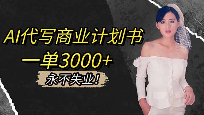 AI代写商业计划书，一单3000+，提供接单渠道，主打长期稳定，永不失业-阿权资源社