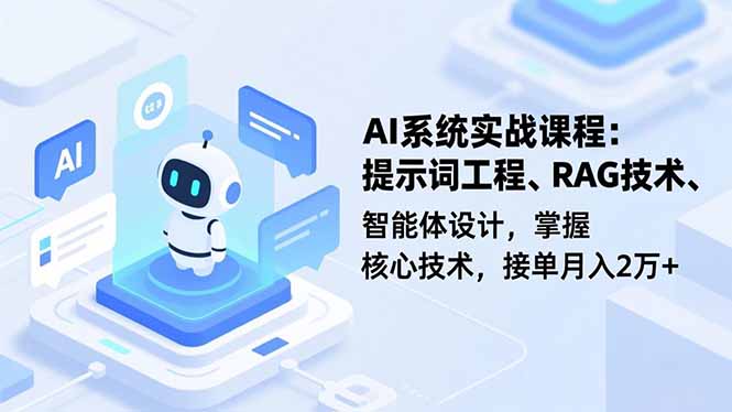 AI系统实战课程，提示词工程、RAG技术、智能体设计，掌握核心技术，接单月入2万+-阿权资源社