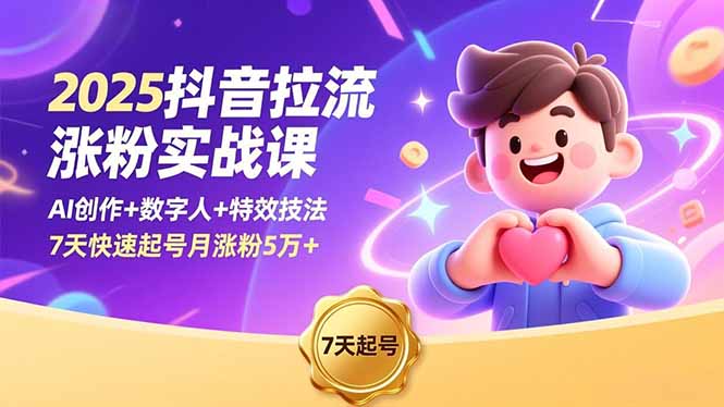 2025抖音拉流涨粉实战课，AI创作+数字人+特效技法，7天快速起号月涨粉5万+-阿权资源社