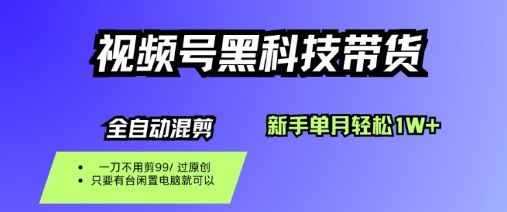 视频号黑科技短视频带货，新手一个月也1W+，纯搬运一刀不用剪，零投入【揭秘】-阿权资源社