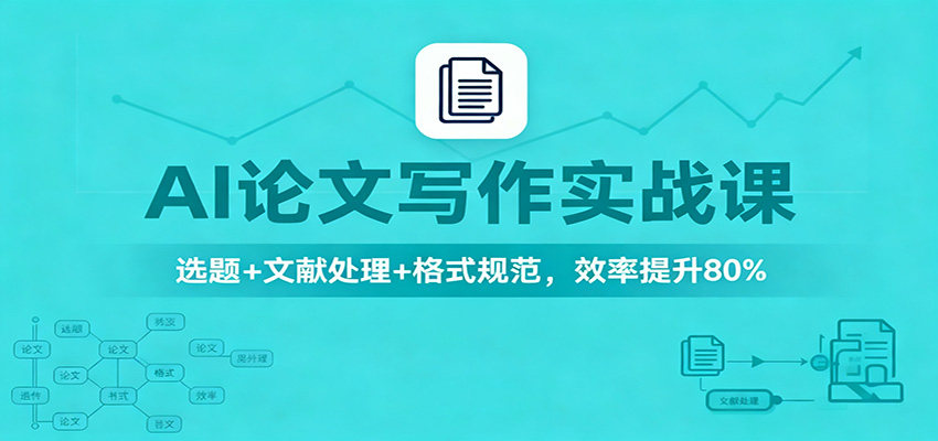 AI论文写作实战课：选题+文献处理+格式规范，效率提升80%-阿权资源社