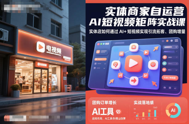 实体商家自运营AI短视频矩阵实战课，实体店如何通过AI+短视频实现引流拓客、团购增量-阿权资源社