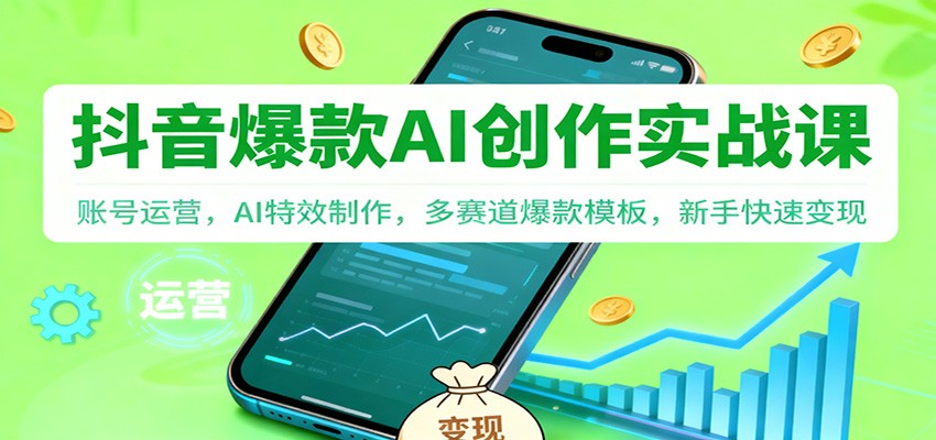 抖音AI爆款创作实战课：账号运营，AI特效制作，多赛道爆款模板，新手快速变现-阿权资源社