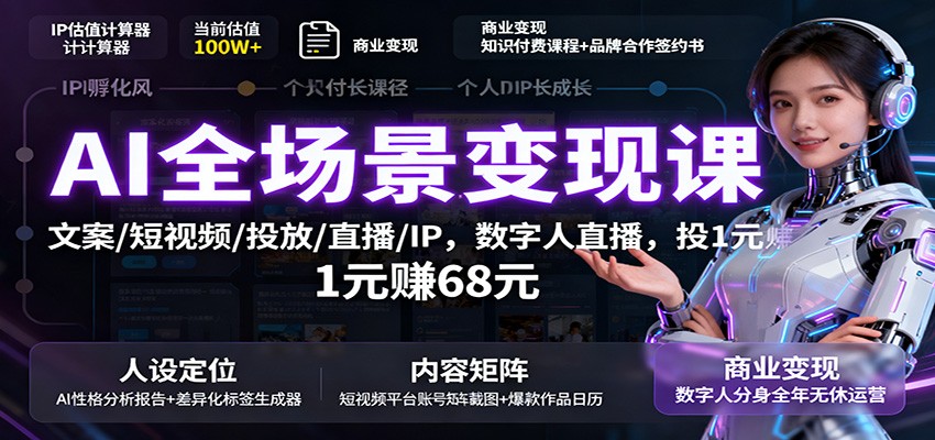 AI全场景变现课：文案/短视频/投放/直播/IP，数字人直播，投1元赚68元-阿权资源社