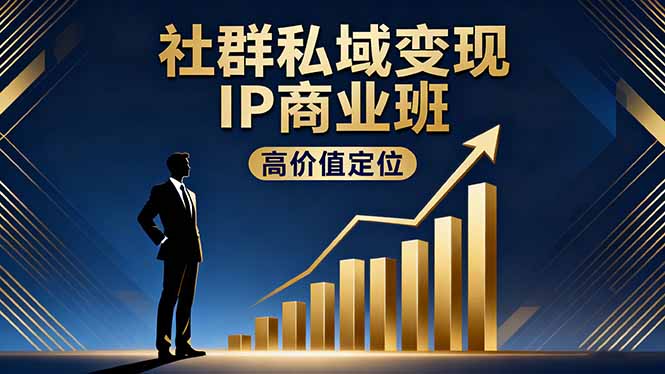 社群私域变现IP商业班，高价值定位,精准引流,私聊成交，实践年盈利破百万-阿权资源社