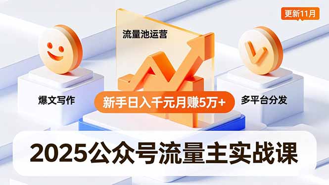 2025公众号流量主实战课，爆文写作、流量池运营、多平台分发，新手日入千元月赚5万+更新11月-阿权资源社