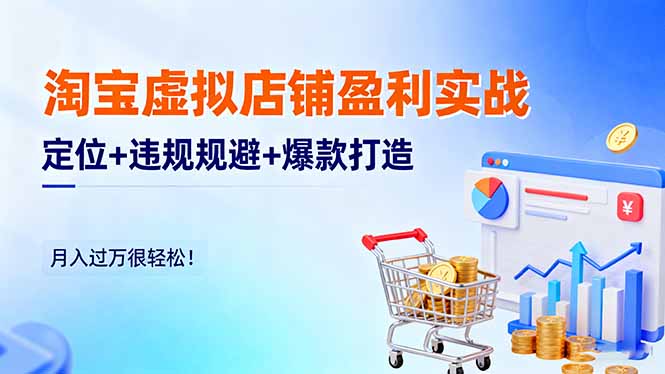 淘宝虚拟店铺盈利实战：定位+违规规避+爆款打造，月入过万很轻松！-阿权资源社