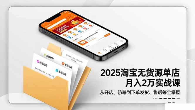 2025淘宝无货源单店月入2万-更11月：从开店、防骗到下单发货、售后全掌握-阿权资源社