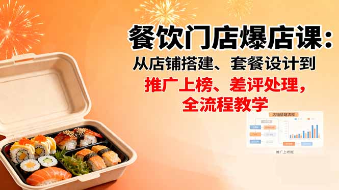 餐饮门店爆店课：从店铺搭建、套餐设计到推广上榜、差评处理，全流程教学-阿权资源社