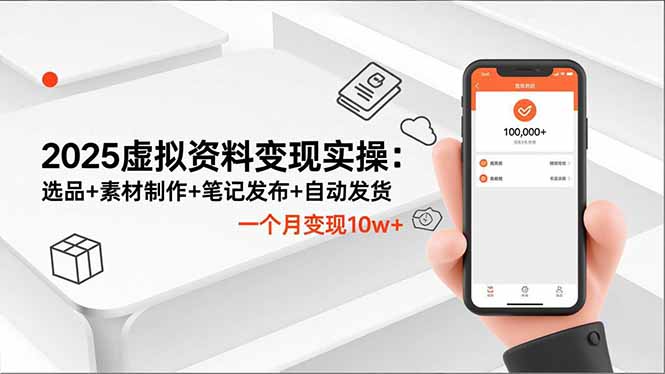 2025虚拟资料变现实操：选品+素材制作+笔记发布+自动发货，一个月变现10w+-阿权资源社