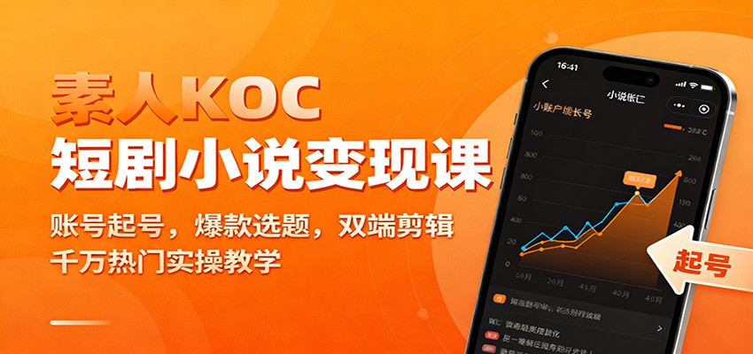 素人KOC短剧小说变现课：账号起号，爆款选题，双端剪辑，千万热门实操教学-阿权资源社