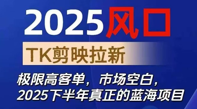 2025风口TK剪映capcut拉新项目，极限高客单，市场空白，2025下半年真正的蓝海项目-阿权资源社