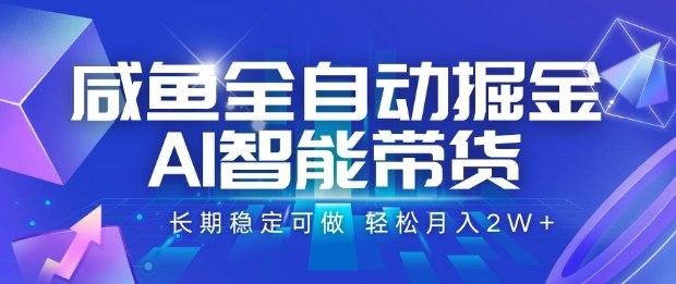 咸鱼全自动掘金，AI智能带货长期稳定可做，轻松月入2W+【揭秘】-阿权资源社