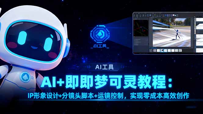 AI+即梦可灵教程：IP形象设计+分镜头脚本+运镜控制，实现零成本高效创作-阿权资源社