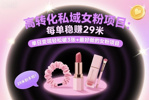 高转化私域女粉项目：每单稳賺29米，单日变现轻松破3张+最好做的女粉项目-阿权资源社