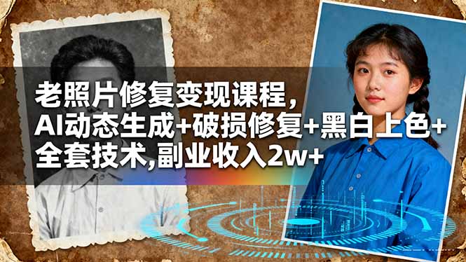 老照片修复变现课程，AI动态生成+破损修复+黑白上色+全套技术,副业收入2w+-阿权资源社