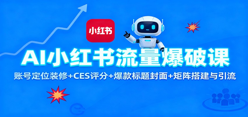 AI小红书流量爆破课：账号定位装修+CES 评分+爆款标题封面+矩阵搭建与引流-阿权资源社