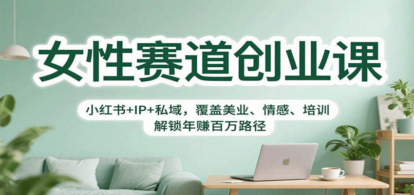 女性赛道创业课：小红书+IP+私域，覆盖美业、情感、培训，解锁年赚百万路径-阿权资源社