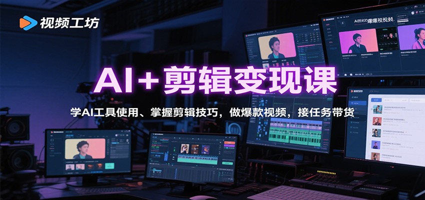 AI+剪辑变现课：学AI工具使用、掌握剪辑技巧，做爆款视频，接任务带货-阿权资源社