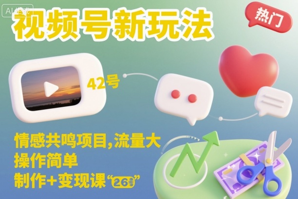 视频号新玩法，情感共鸣项目，流量大，操作简单，制作+变现课-阿权资源社