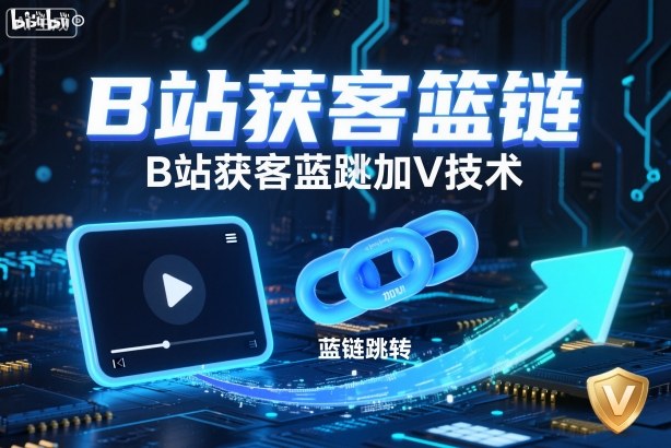 B站获客篮链跳转加V技术，B站获客蓝链跳转技术-阿权资源社
