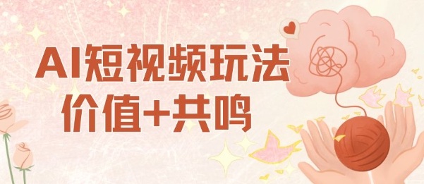 AI短视频玩法，价值+共鸣玩法，单号每天收益7张小白可玩，操作简单-阿权资源社