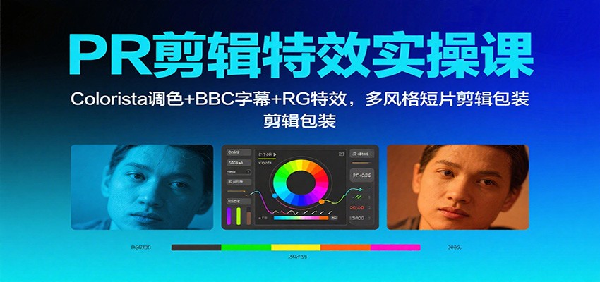 PR剪辑特效实操课：Colorista调色+BBC字幕+RG特效，多风格短片剪辑包装-阿权资源社